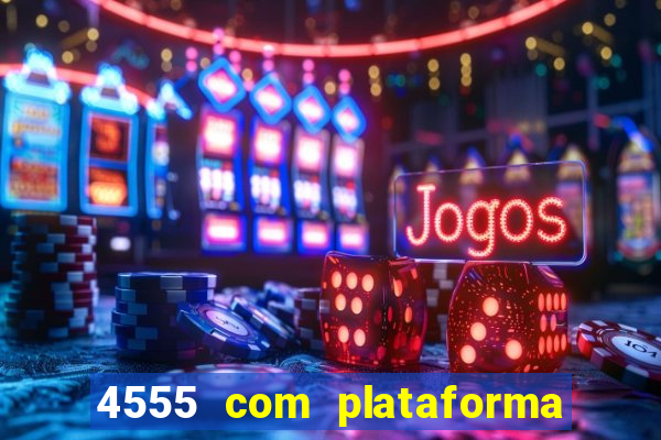 4555 com plataforma de jogos